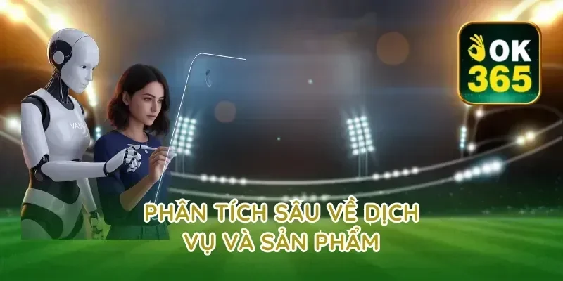 Phân Tích Sâu Về Dịch Vụ Và Sản Phẩm