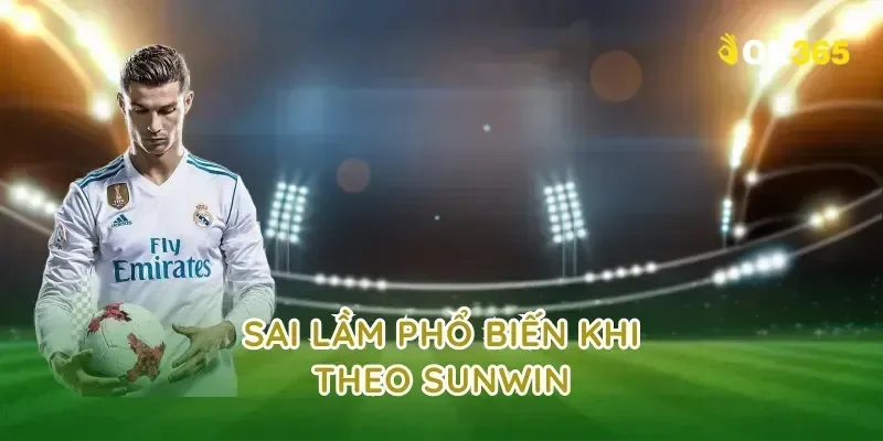 Sai lầm phổ biến khi theo sunwin