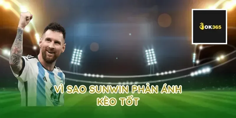 Vì sao sunwin phản ánh kèo tốt