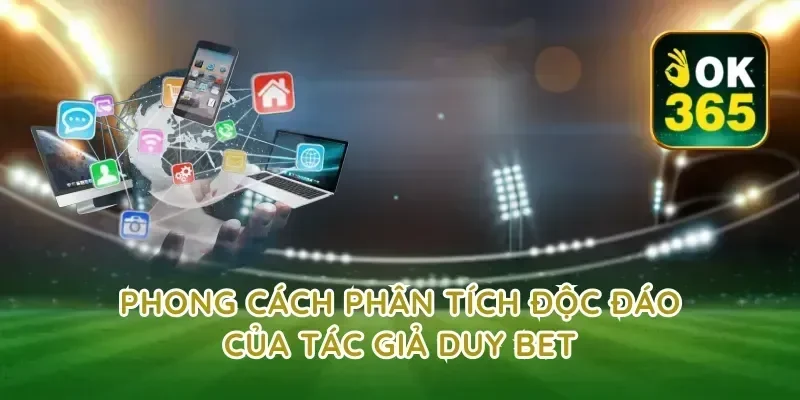 Phong Cách Phân Tích Độc Đáo Của Tác Giả Duy Bet
