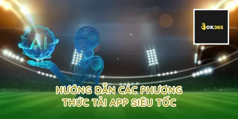 Hướng dẫn các phương thức tải app siêu tốc