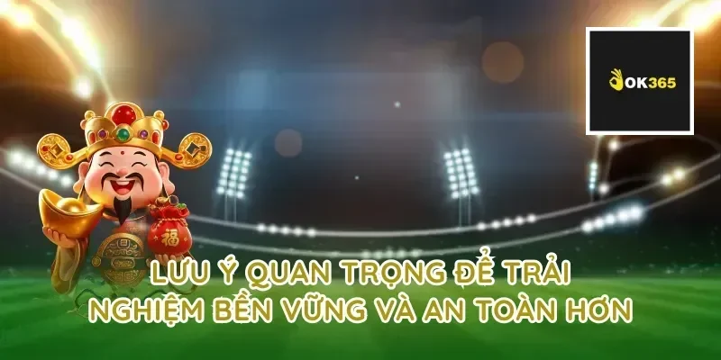 Lưu ý quan trọng để trải nghiệm bền vững và an toàn hơn