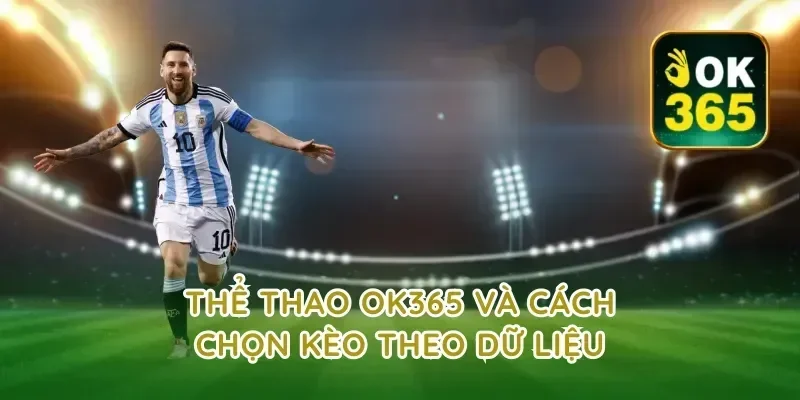 Thể thao ok365 và cách chọn kèo theo dữ liệu
