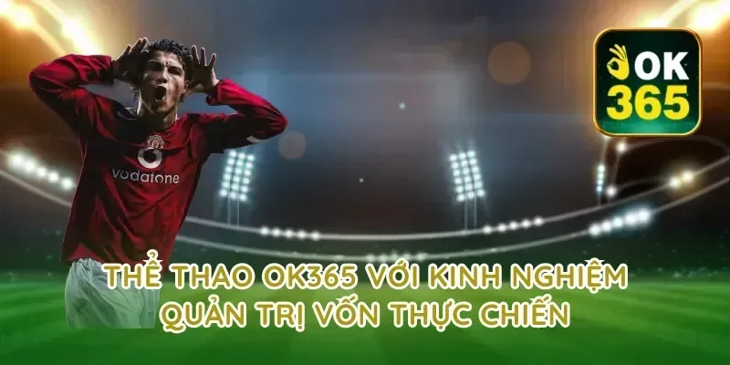 Thể thao ok365 với kinh nghiệm quản trị vốn thực chiến
