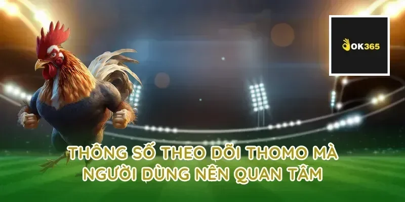 Thông số theo dõi thomo mà người dùng nên quan tâm