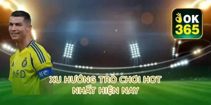 Xu Hướng Trò Chơi Hot Nhất Hiện Nay