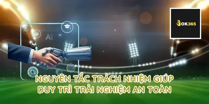 Nguyên tắc trách nhiệm giúp duy trì trải nghiệm an toàn