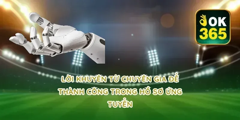 Lời Khuyên Từ Chuyên Gia Để Thành Công Trong Hồ Sơ Ứng Tuyển