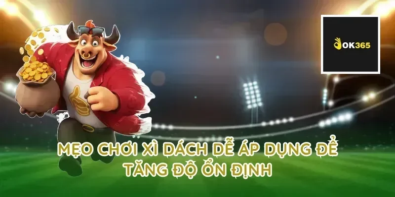 Mẹo chơi xì dách dễ áp dụng để tăng độ ổn định