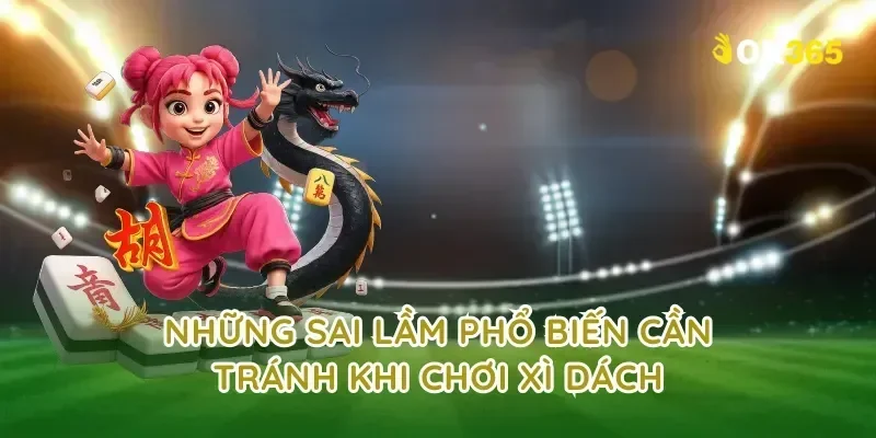 Những sai lầm phổ biến cần tránh khi chơi xì dách