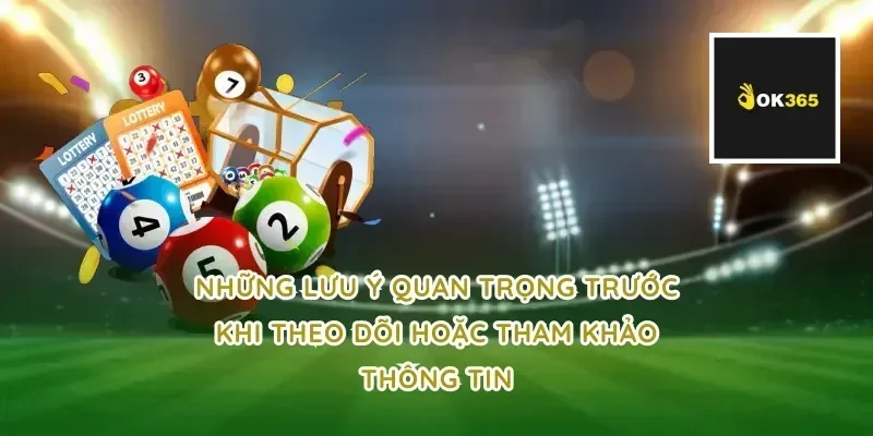 Những lưu ý quan trọng trước khi theo dõi hoặc tham khảo thông tin