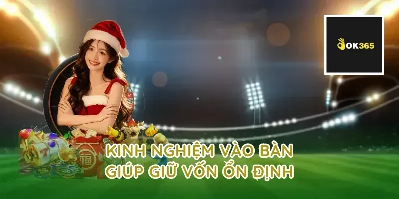 Kinh nghiệm vào bàn giúp giữ vốn ổn định